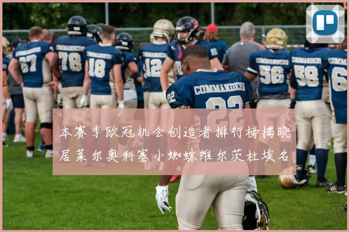 本赛季欧冠机会创造者排行榜揭晓居莱尔奥利塞小蜘蛛维尔茨杜埃名列前五