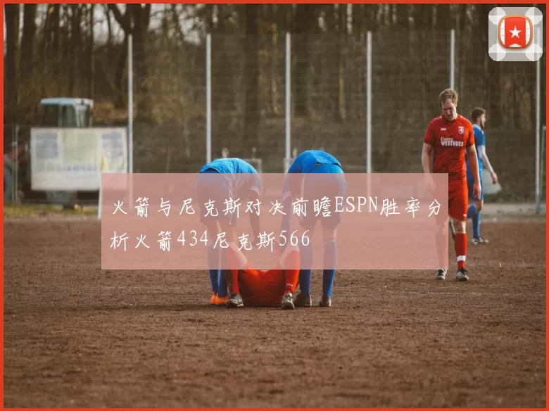 火箭与尼克斯对决前瞻ESPN胜率分析火箭434尼克斯566